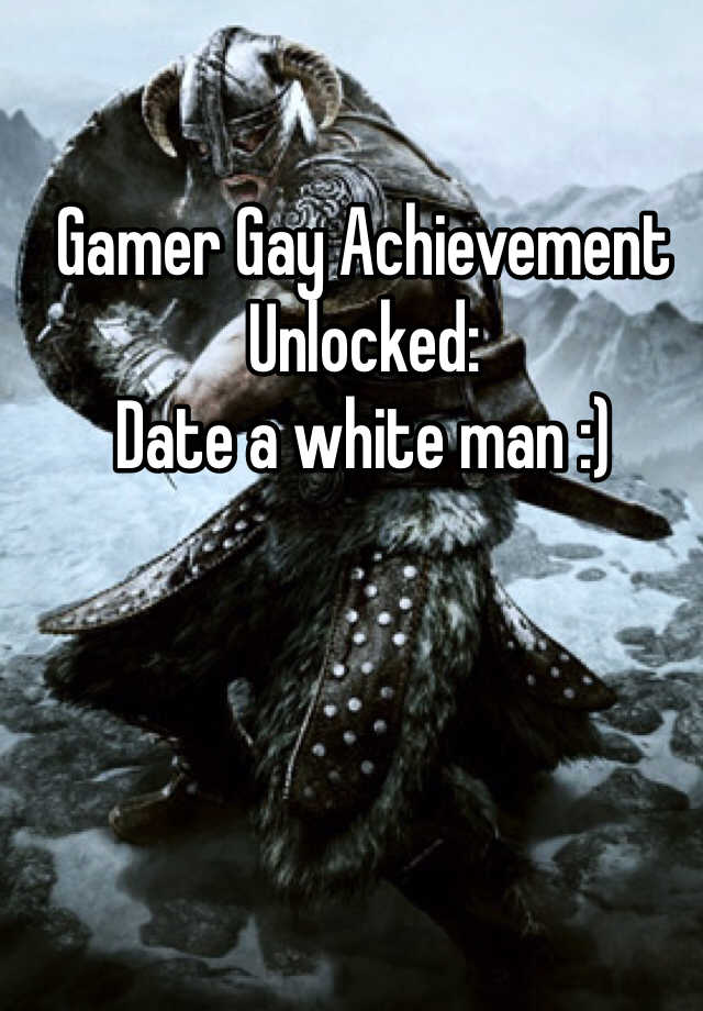 Gamer Gay Achievement Unlocked Date A White Man 