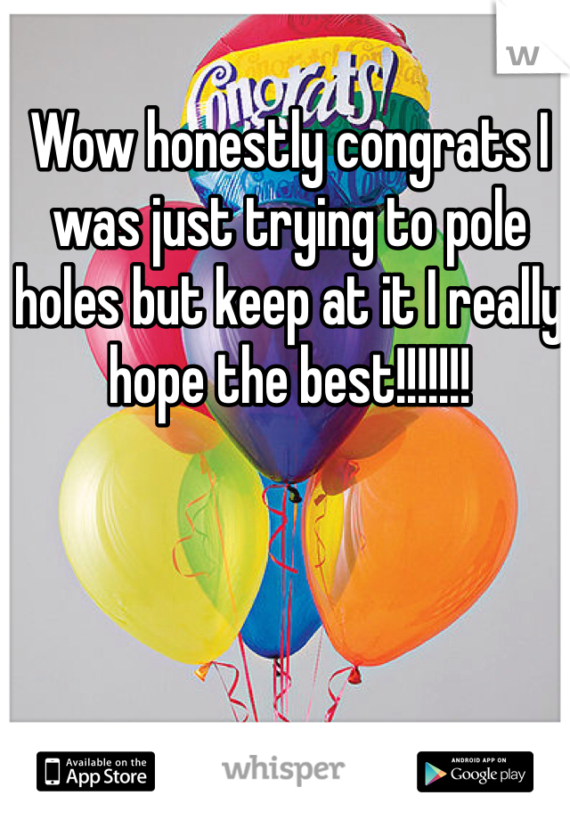 Wow honestly congrats I was just trying to pole holes but keep at it I really hope the best!!!!!!!