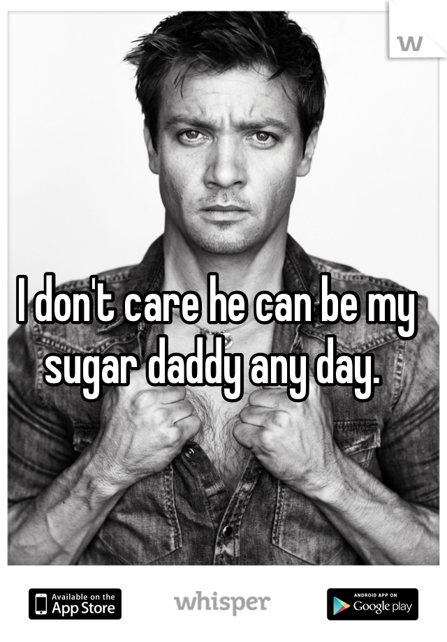 I don't care he can be my sugar daddy any day. 