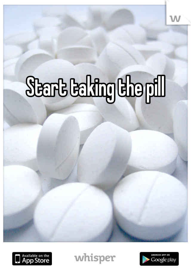 Start taking the pill 