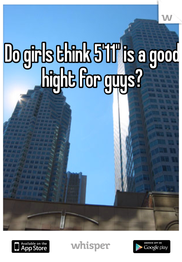 Do girls think 5'11" is a good hight for guys?