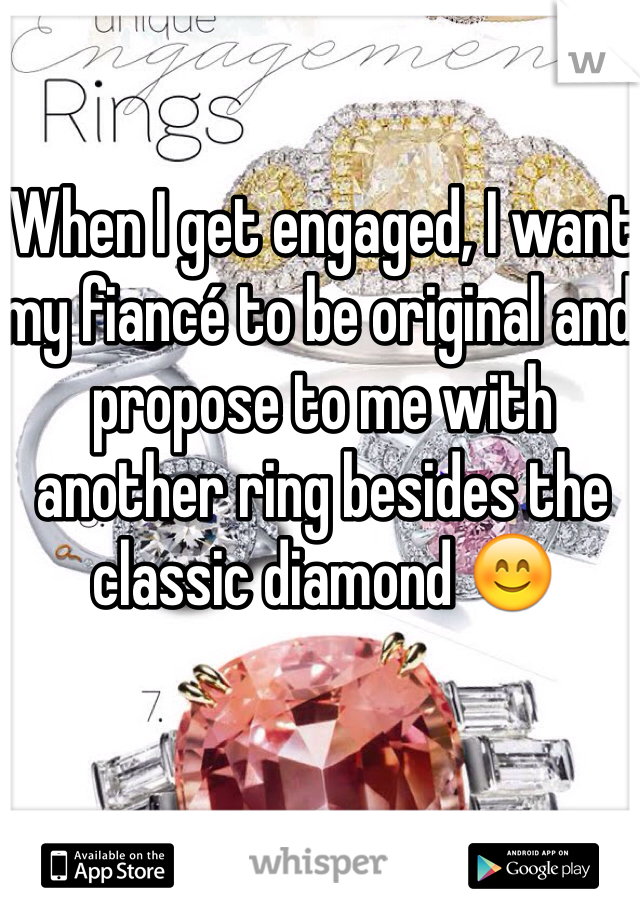 When I get engaged, I want my fiancé to be original and propose to me with another ring besides the classic diamond 😊