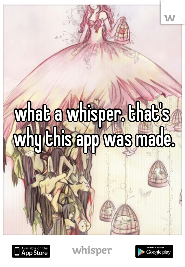 what a whisper. that's why this app was made.