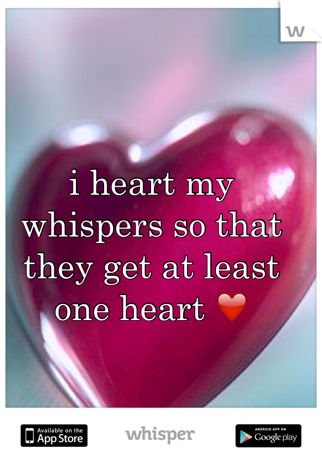i heart my whispers so that they get at least one heart ❤️