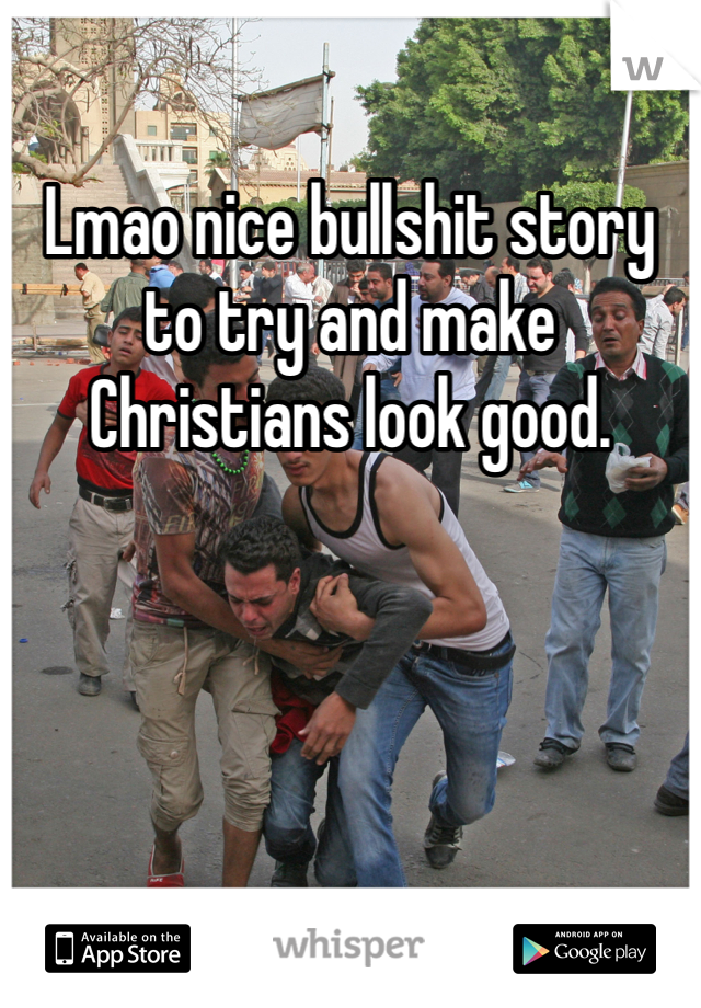 Lmao nice bullshit story to try and make Christians look good.