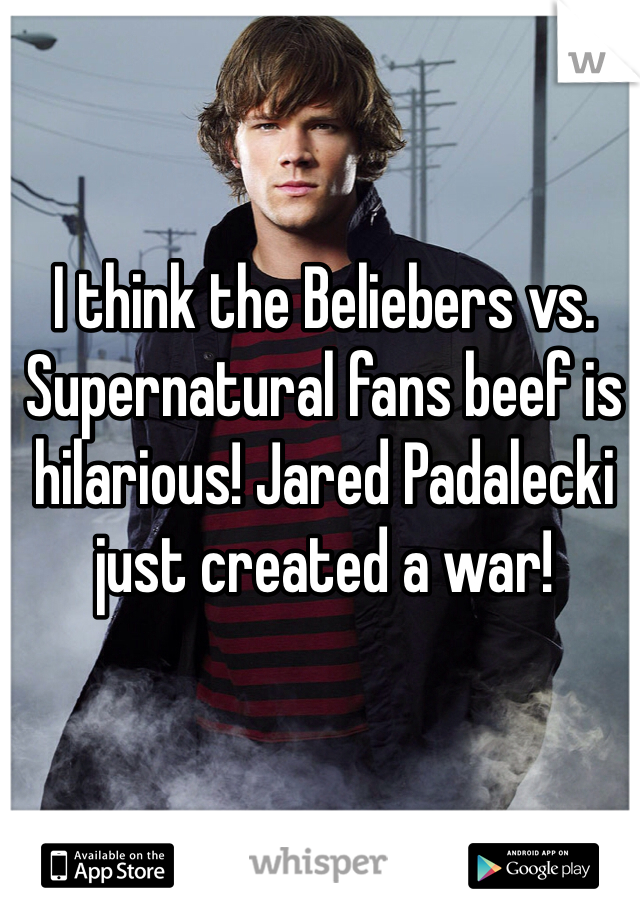 I think the Beliebers vs. Supernatural fans beef is hilarious! Jared Padalecki just created a war!