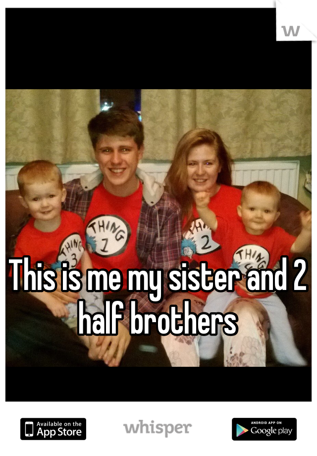 This is me my sister and 2 half brothers 