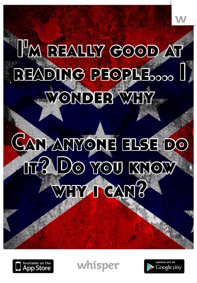 I'm really good at reading people.... I wonder why

Can anyone else do it? Do you know why i can?