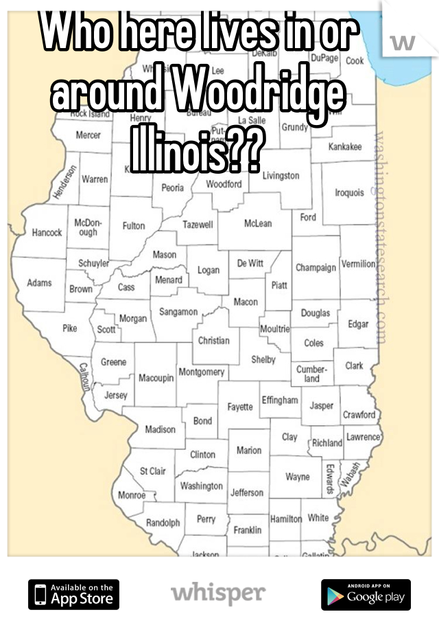 Who here lives in or around Woodridge Illinois??