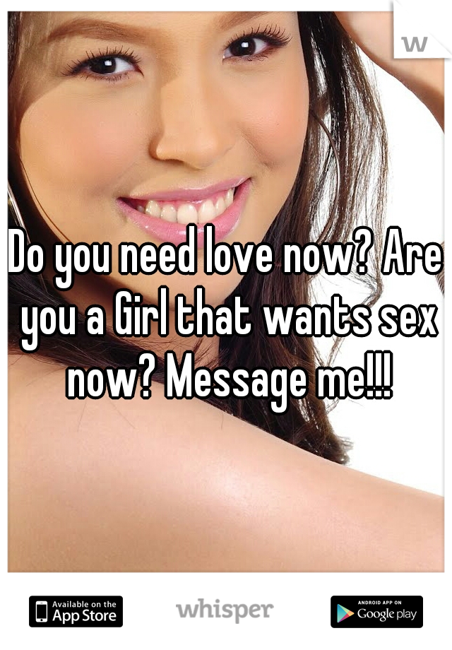 Do you need love now? Are you a Girl that wants sex now? Message me!!!