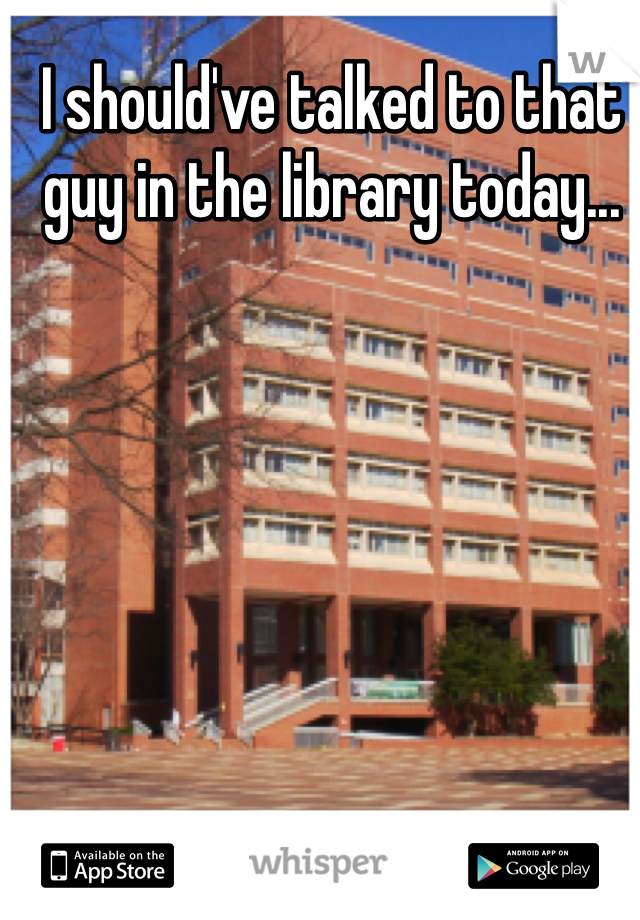I should've talked to that guy in the library today... 