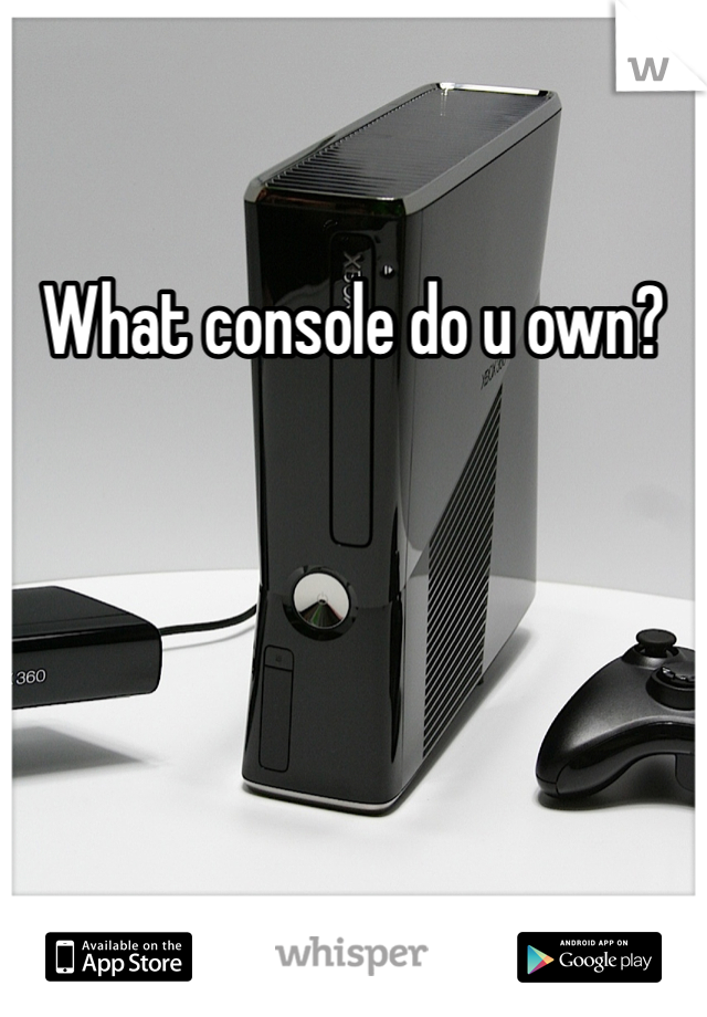 What console do u own?