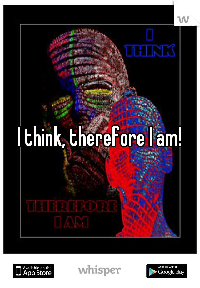 I think, therefore I am!