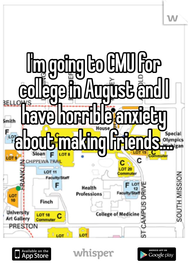 I'm going to CMU for college in August and I have horrible anxiety about making friends....