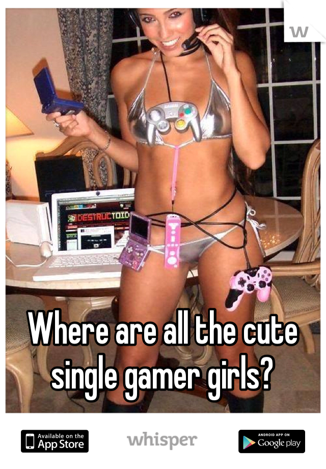 Where are all the cute single gamer girls?