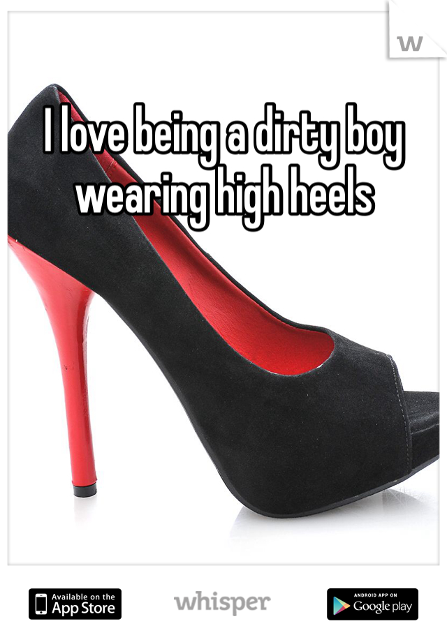 I love being a dirty boy wearing high heels