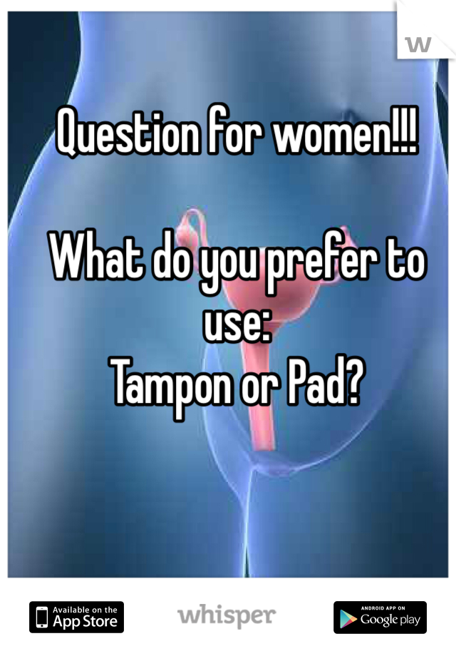 Question for women!!!

What do you prefer to use: 
Tampon or Pad? 