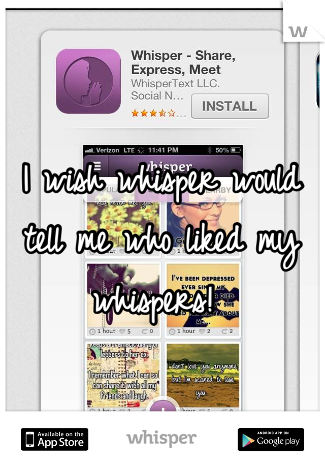 I wish whisper would tell me who liked my whispers! 