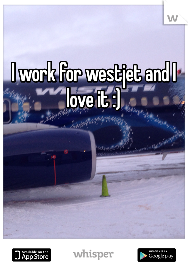I work for westjet and I love it :)