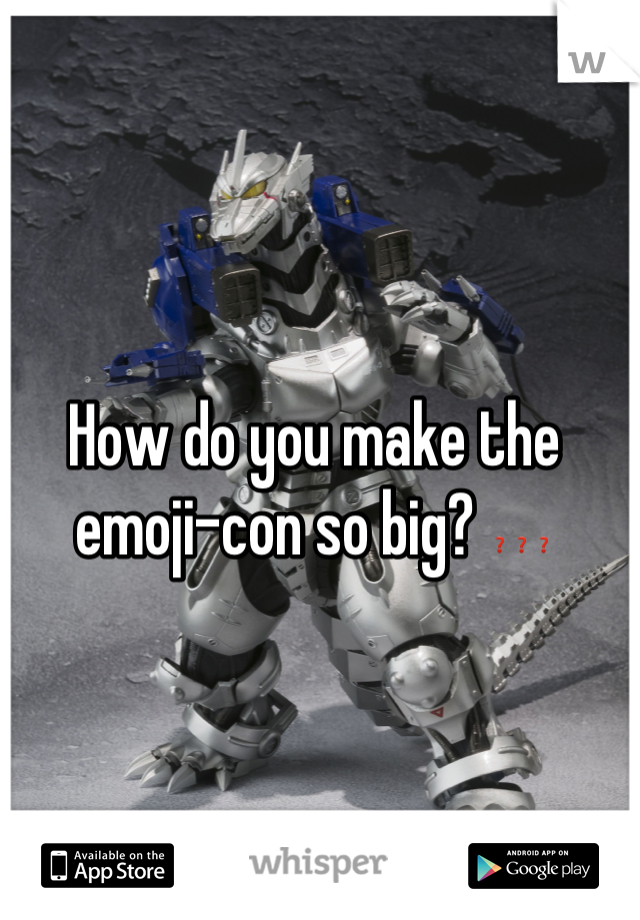 How do you make the emoji-con so big? ❓❓❓