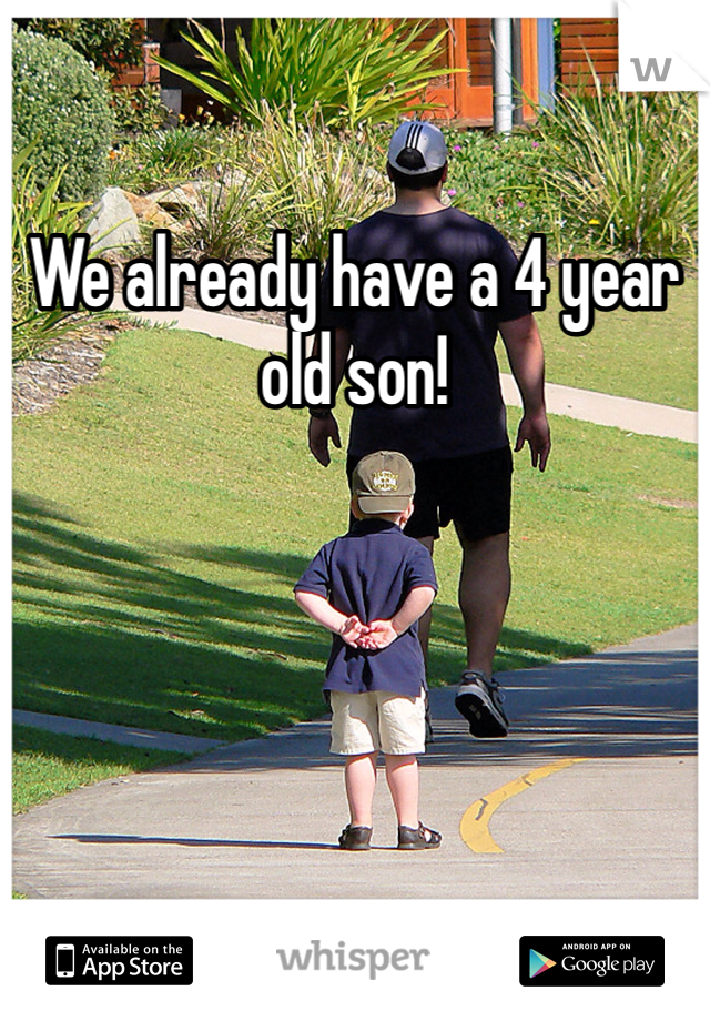 We already have a 4 year old son!