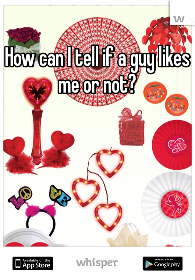 How can I tell if a guy likes me or not?