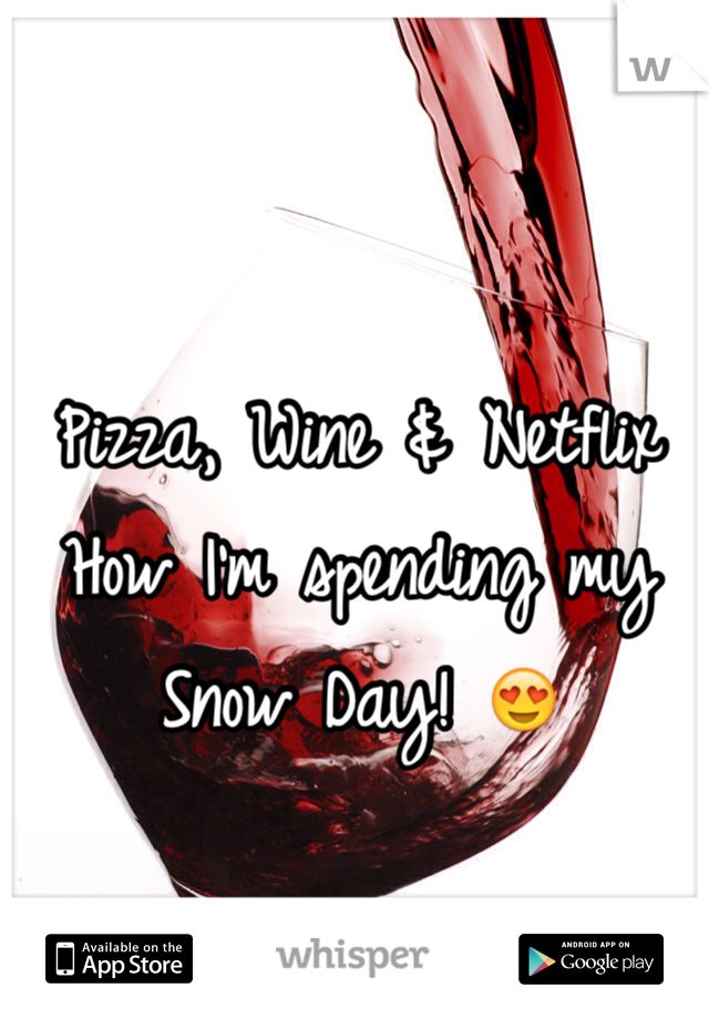 Pizza, Wine & Netflix 
How I'm spending my Snow Day! 😍