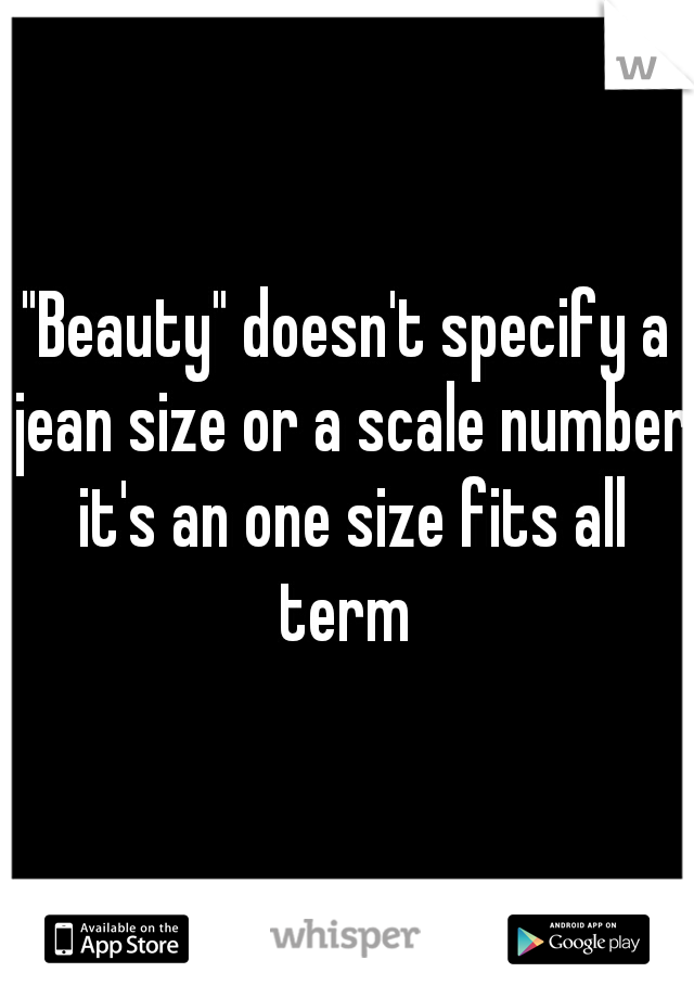"Beauty" doesn't specify a jean size or a scale number it's an one size fits all term 