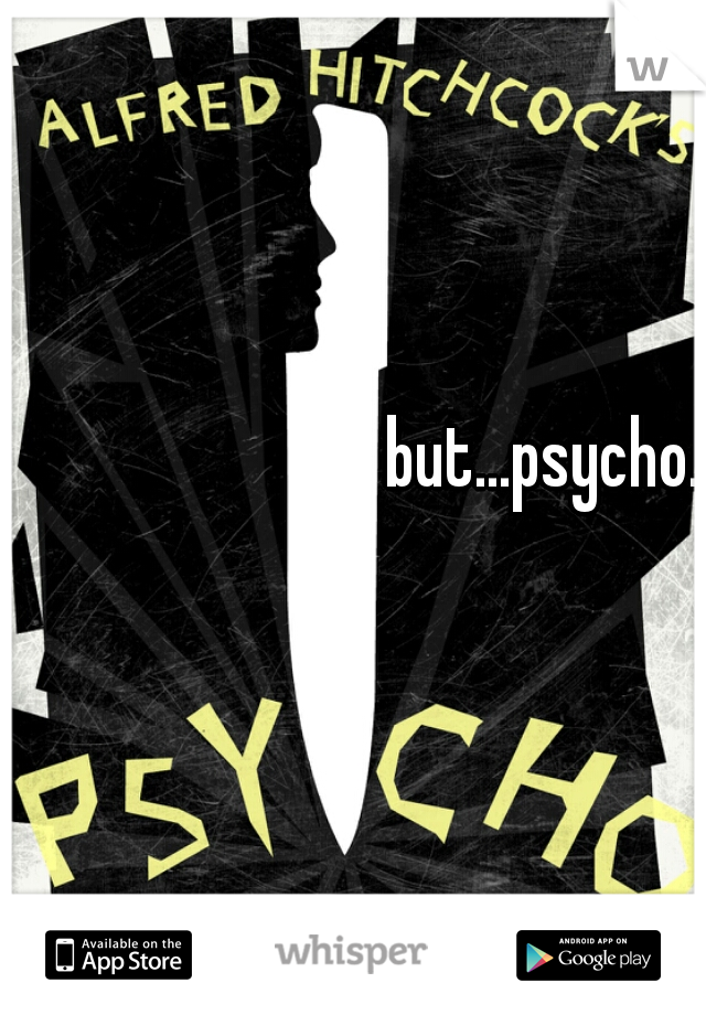 but...psycho.... 