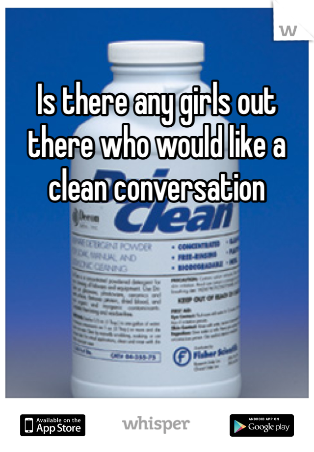 Is there any girls out there who would like a clean conversation 