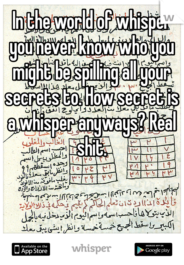 In the world of whisper you never know who you might be spilling all your secrets to. How secret is a whisper anyways? Real shit. 