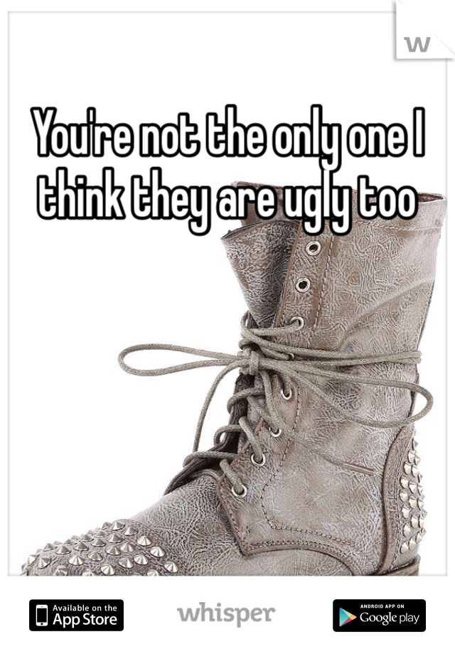 You're not the only one I think they are ugly too 