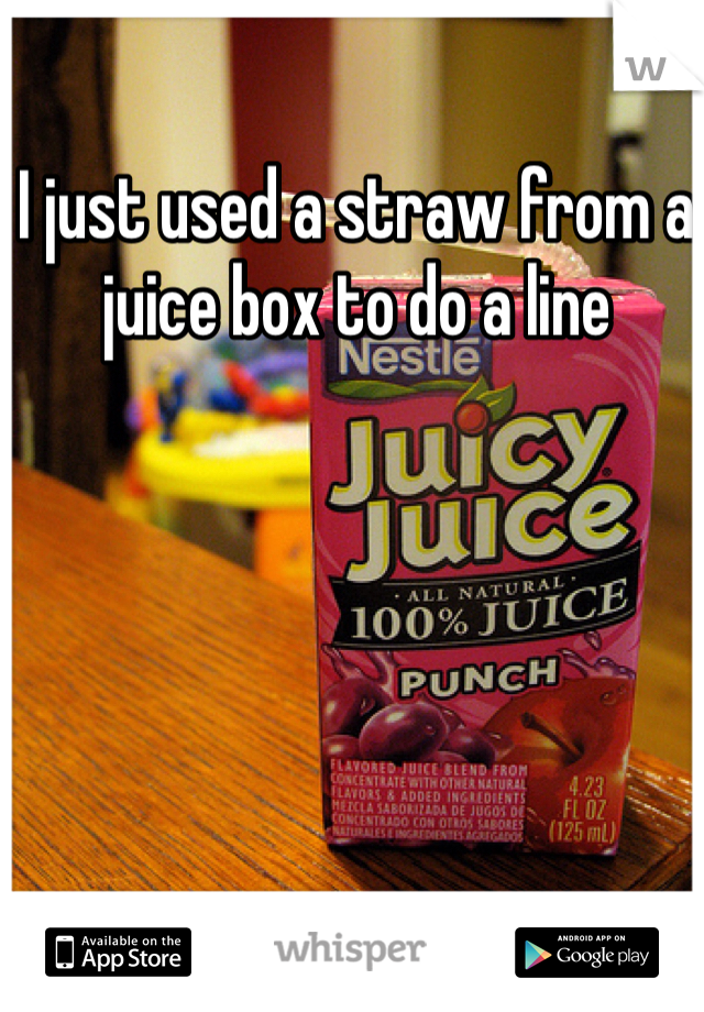 I just used a straw from a juice box to do a line