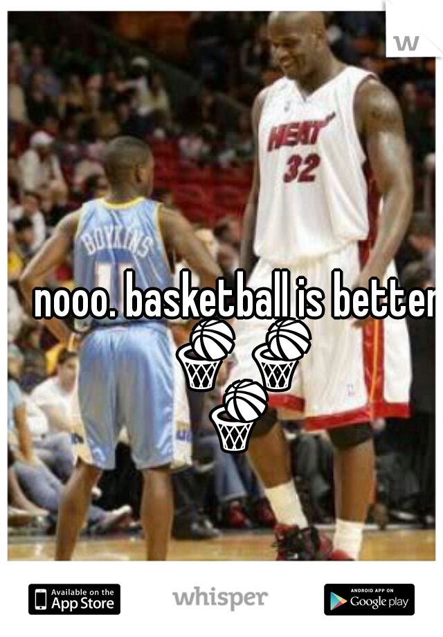 nooo. basketball is better 🏀🏀🏀 