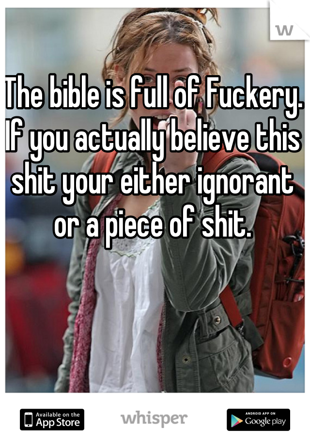 The bible is full of Fuckery. If you actually believe this shit your either ignorant or a piece of shit. 