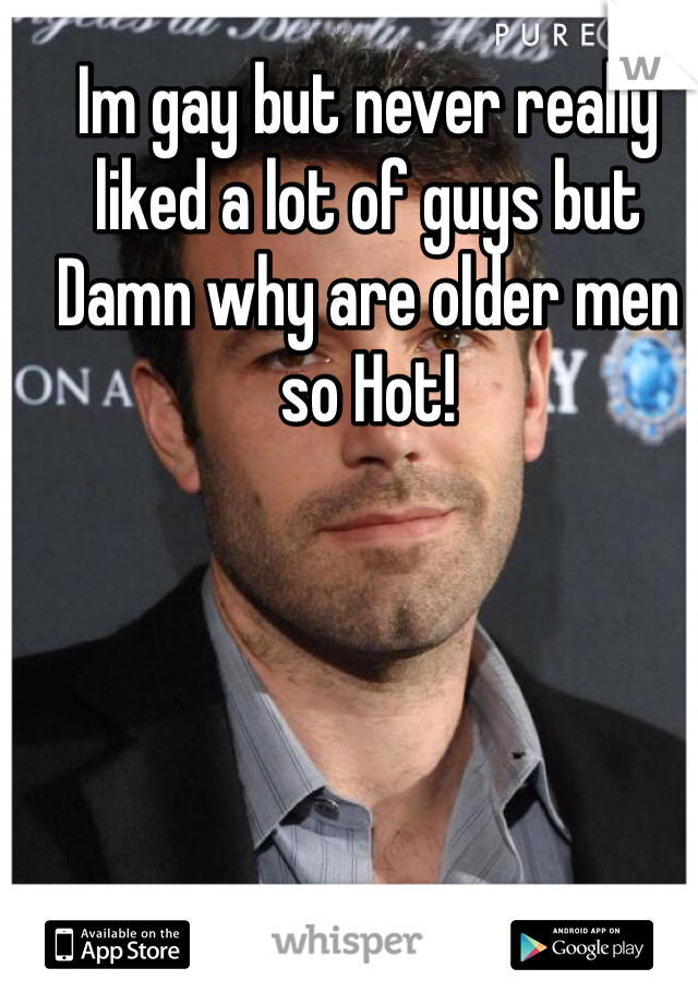 Im gay but never really liked a lot of guys but Damn why are older men so Hot!