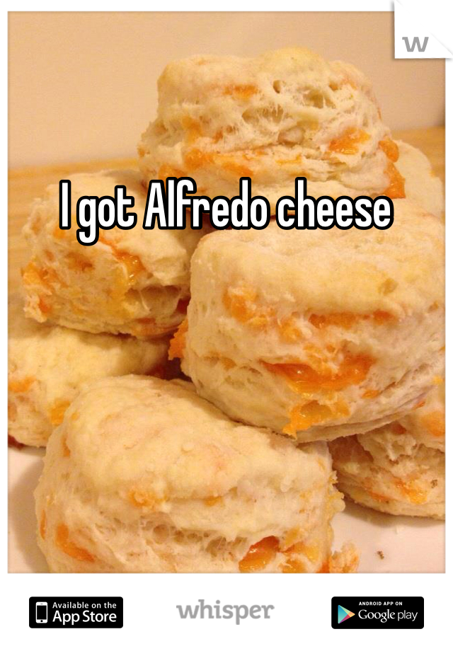 I got Alfredo cheese