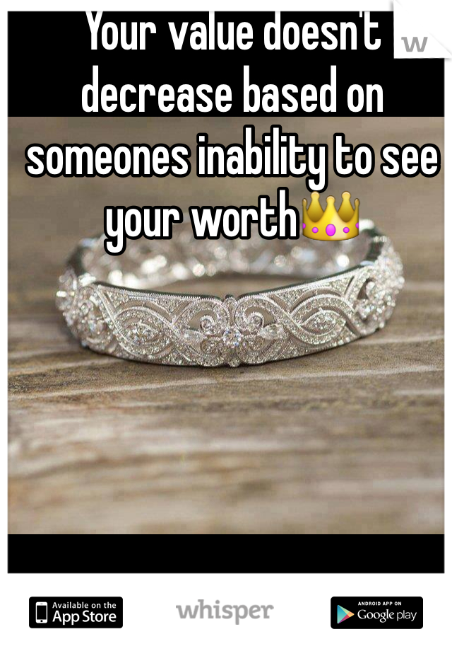 Your value doesn't decrease based on someones inability to see your worth👑