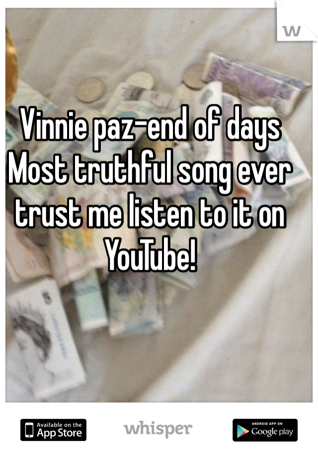 Vinnie paz-end of days
Most truthful song ever trust me listen to it on YouTube! 