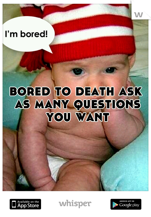 bored to death ask as many questions you want