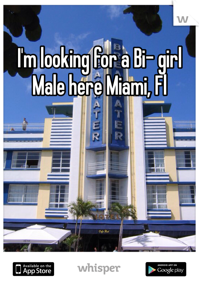 I'm looking for a Bi- girl
Male here Miami, Fl