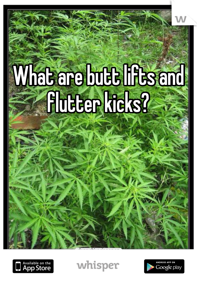 What are butt lifts and flutter kicks? 
