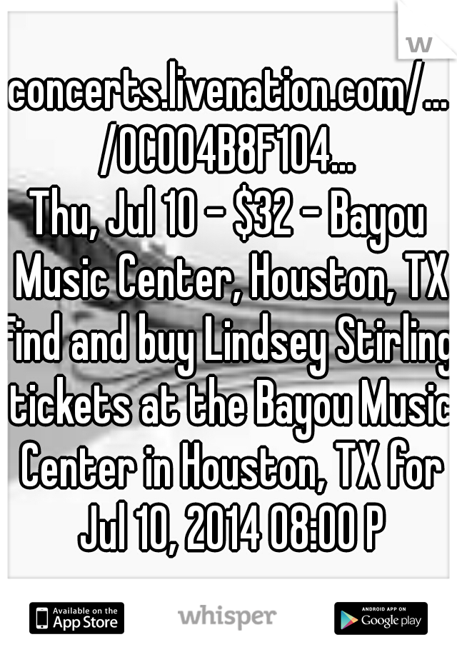 concerts.livenation.com/.../0C004B8F104...
Thu, Jul 10 - ‎$32 - ‎Bayou Music Center, Houston, TX
Find and buy Lindsey Stirling tickets at the Bayou Music Center in Houston, TX for Jul 10, 2014 08:00 P