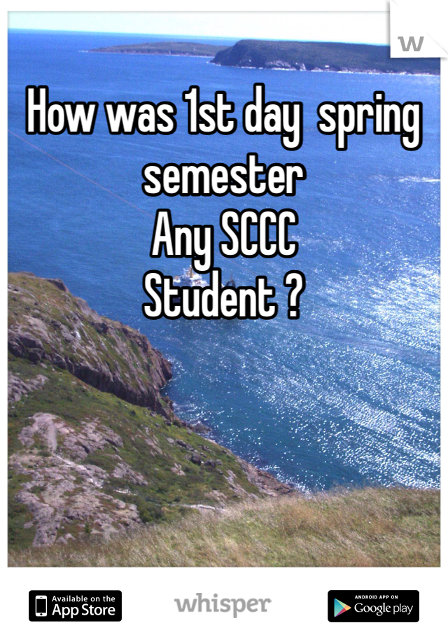 How was 1st day  spring semester 
Any SCCC 
Student ? 