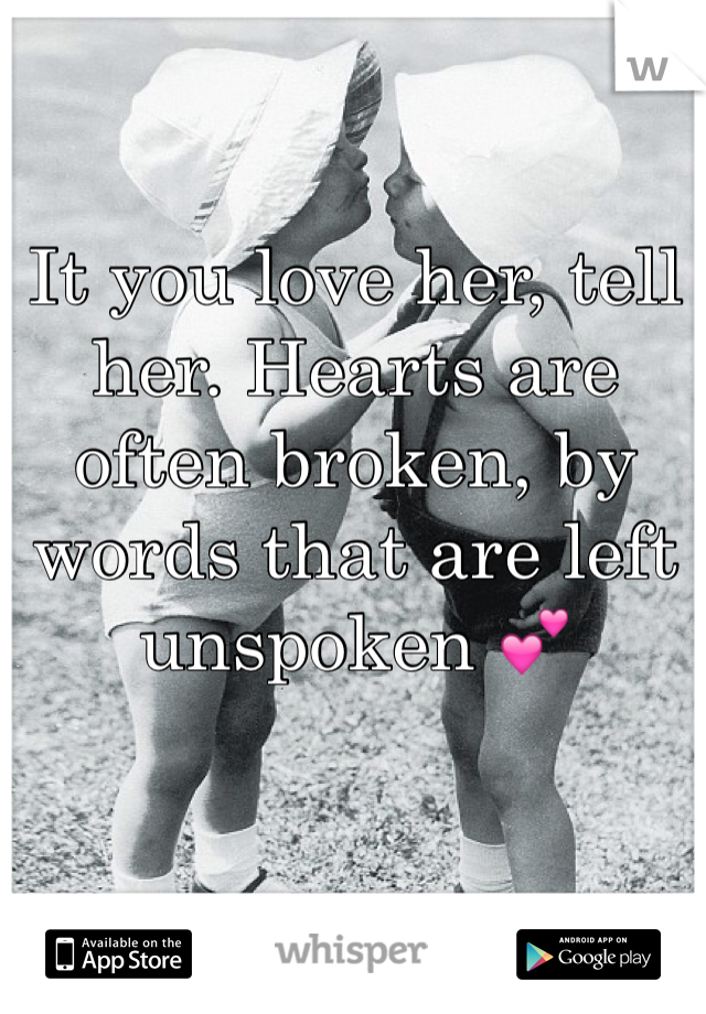 It you love her, tell her. Hearts are often broken, by words that are left unspoken 💕