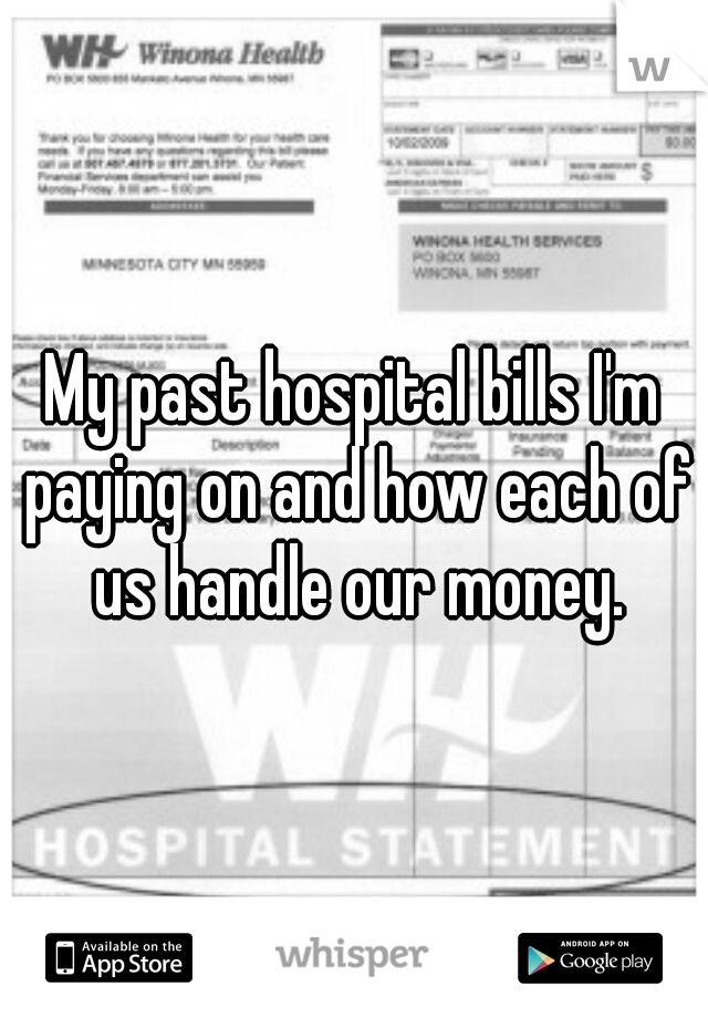 My past hospital bills I'm paying on and how each of us handle our money.