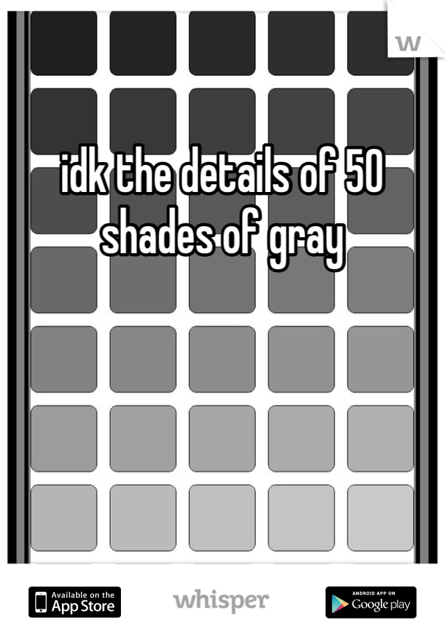 idk the details of 50 shades of gray