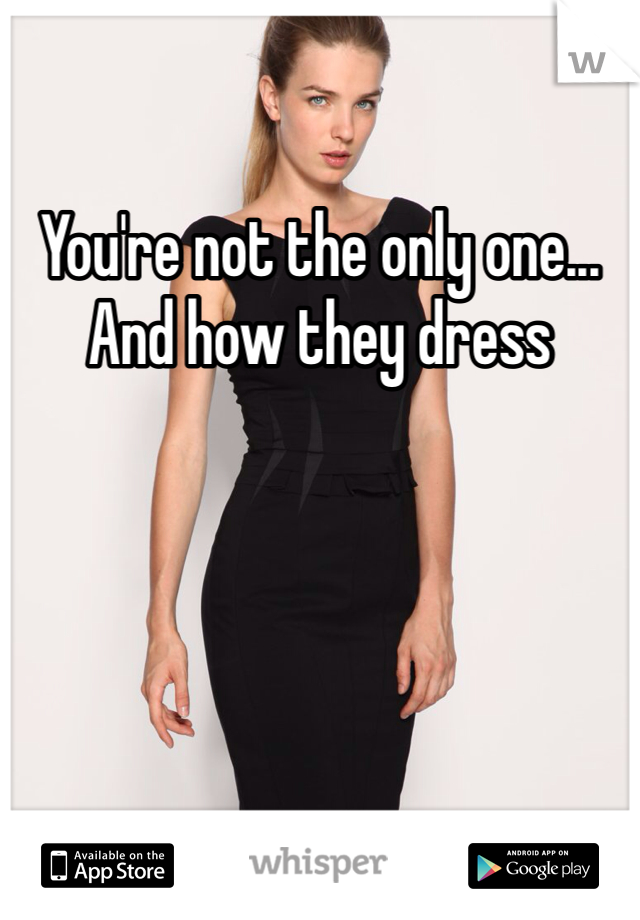 You're not the only one... And how they dress