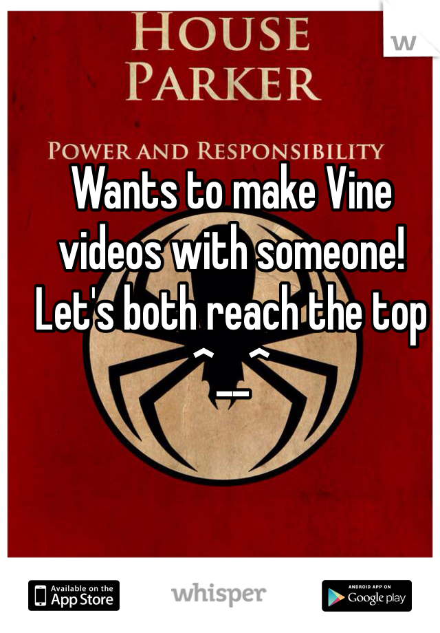 Wants to make Vine videos with someone! Let's both reach the top ^__^