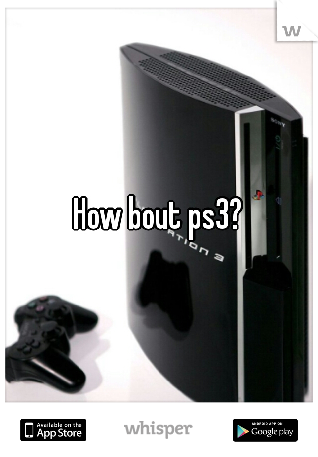 How bout ps3?